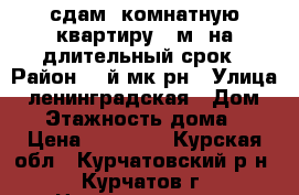 сдам 1комнатную квартиру 21м. на длительный срок › Район ­ 1й мк.рн › Улица ­ ленинградская › Дом ­ 5 › Этажность дома ­ 5 › Цена ­ 11 000 - Курская обл., Курчатовский р-н, Курчатов г. Недвижимость » Квартиры аренда   . Курская обл.